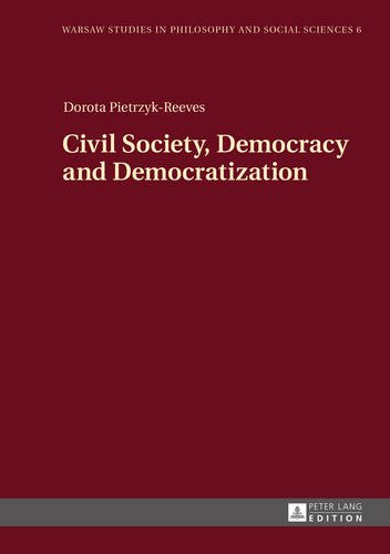 Civil Society, Democracy and Democratization (Warsaw Studies in Philosophy and Social Sciences)