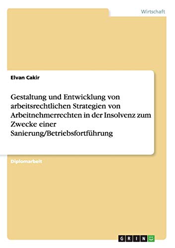 Gestaltung und Entwicklung von arbeitsrechtlichen Strategien von Arbeitnehmerrechten in der Insolvenz zum Zwecke einer Sanierung/Betriebsfortführung