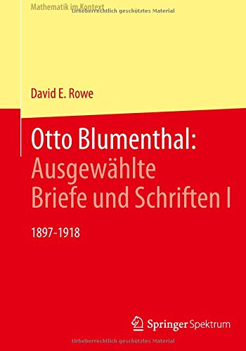 Otto Blumenthal: Ausgewählte Briefe und Schriften I: 1897-1918 (Mathematik im Kontext)