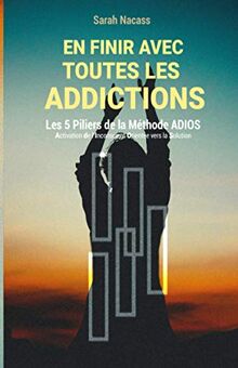 En finir avec toutes les addictions: Les 5 piliers de la méthode ADIOS - Activation De l'Inconscient Orienté vers la Solution