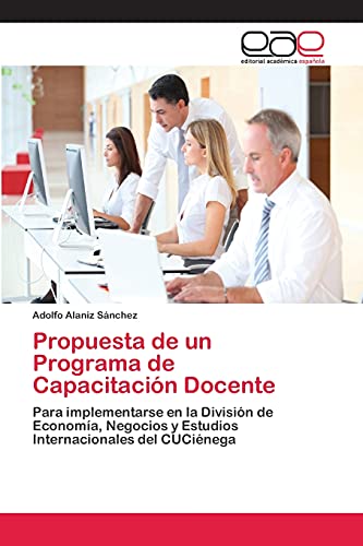 Propuesta de un Programa de Capacitación Docente: Para implementarse en la División de Economía, Negocios y Estudios Internacionales del CUCiénega