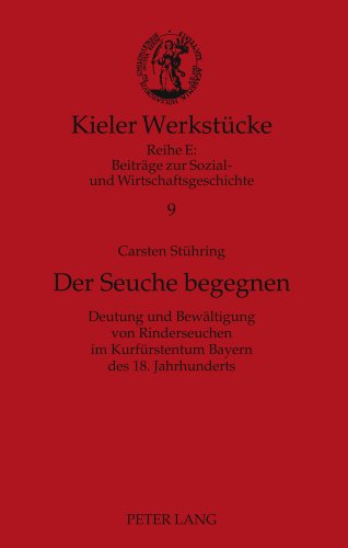 Der Seuche begegnen: Deutung und Bewältigung von Rinderseuchen im Kurfürstentum Bayern des 18. Jahrhunderts (Kieler Werkstücke)