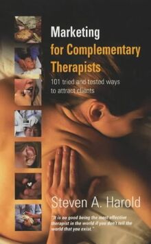 Marketing for Complementary Therapists: 101 Tried and Tested Ways to Attract Clients