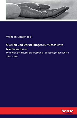 Quellen und Darstellungen zur Geschichte Niedersachsens: Die Politik des Hauses Braunschweig - Lüneburg in den Jahren 1640 - 1641