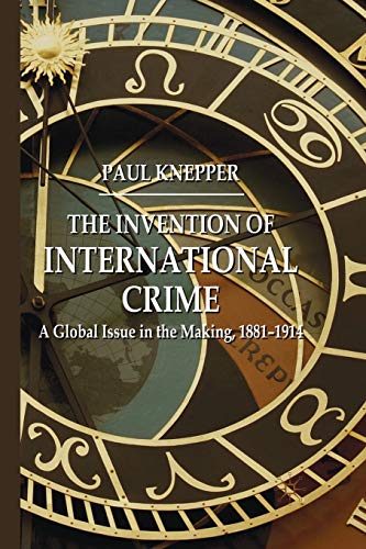The Invention of International Crime: A Global Issue in the Making, 1881-1914