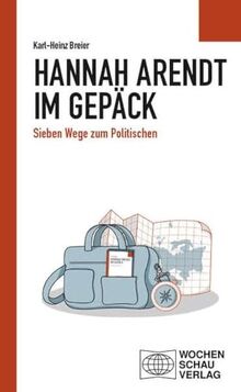 Hannah Arendt im Gepäck: Sieben Wege zum Politischen (Politisches Sachbuch)