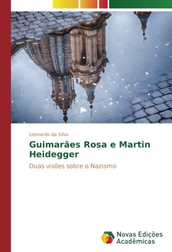 Guimarães Rosa e Martin Heidegger: Duas visões sobre o Nazismo