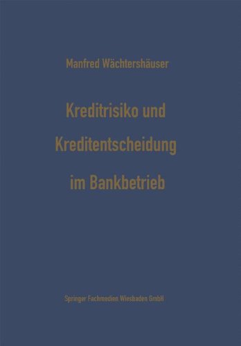 Kreditrisiko und Kreditentscheidung im Bankbetrieb: Zur Ökonomisierung des Kreditentscheidungsprozesses im Bankbetrieb (Schriftenreihe für Kreditwirtschaft und Finanzierung)