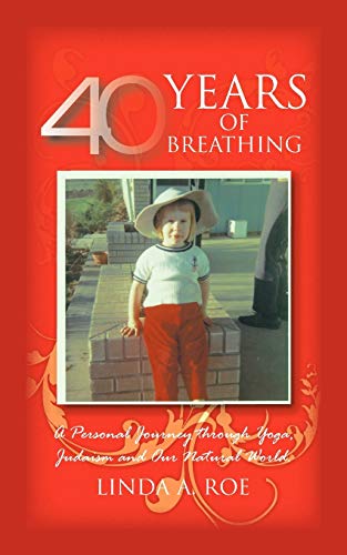 40 Years Of Breathing: A Personal Journey Through Yoga, Judaism And Our Natural World.