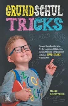 Grundschultricks: Fördern Sie auf spielerische Art die kognitiven Fähigkeiten Ihres Kindes und bringen es mit einfachen Tipps & Tricks zu Bestnoten!