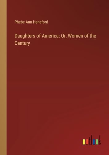 Daughters of America: Or, Women of the Century