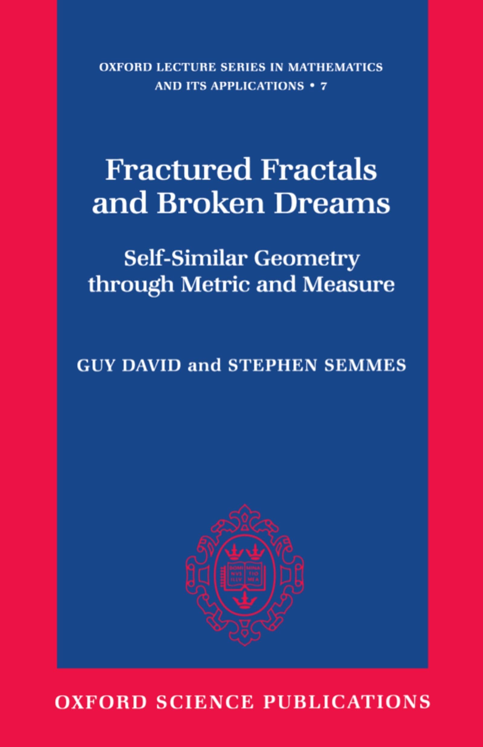 Fractured Fractals and Broken Dreams: Self-Similar Geometry Through Metric and Measure (Oxford Lecture Series in Mathematics and Its Applications, 7, Band 7)