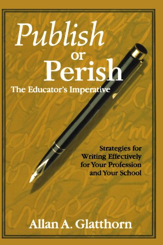 Publish or Perish - The Educator's Imperative: Strategies for Writing Effectively for Your Profession and Your School