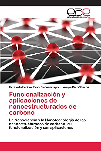 Funcionalización y aplicaciones de nanoestructurados de carbono: La Nanociencia y la Nanotecnología de los nanoestructurados de carbono, su funcionalización y sus aplicaciones