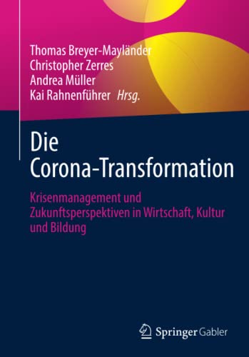 Die Corona-Transformation: Krisenmanagement und Zukunftsperspektiven in Wirtschaft, Kultur und Bildung