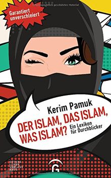 Der Islam, das Islam, was Islam?: Ein Lexikon für Durchblicker. Garantiert unverschleiert!