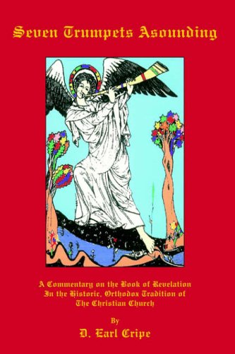 Seven Trumpets Asounding: A Commentary on the Book of Revelation In the Historic, Orthodox Tradition Of the Christian Church