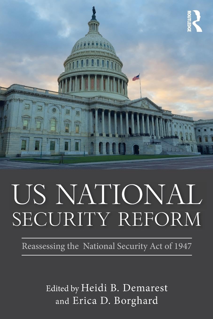 Borghard, Erica D. Us National Security Reform, Reassessing The National Security Act Of 1947 (Routledge Global Security Studies)