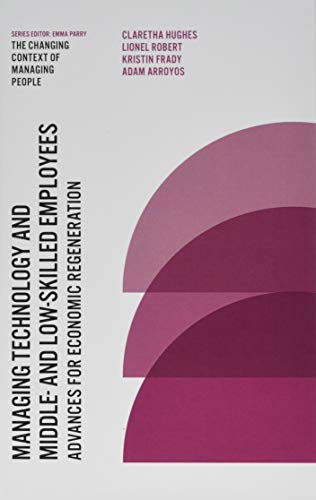 Managing Technology and Middle- and Low-skilled Employees: Advances for Economic Regeneration (Changing Context of Managing People)