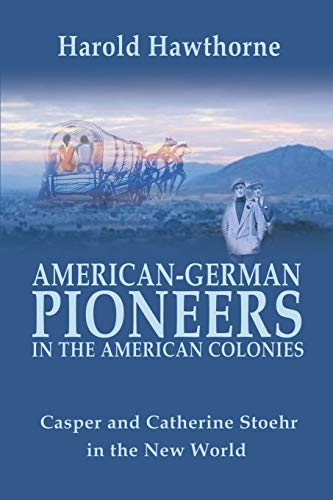 American-German Pioneers in the American Colonies: Casper and Catherine Stoehr in the New World
