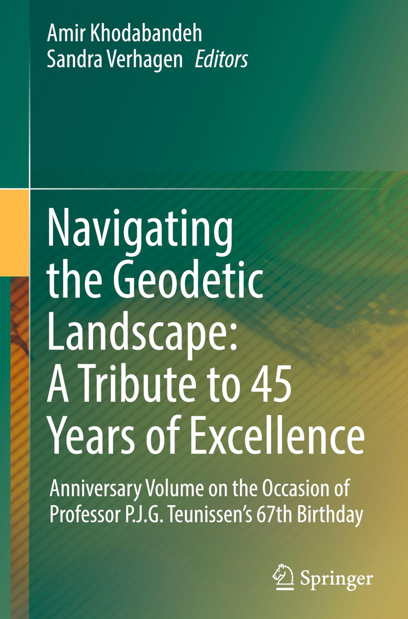 Navigating the Geodetic Landscape: A Tribute to 45 Years of Excellence: Anniversary Volume on the Occasion of Professor P.J.G.Teunissen's 67th Birthday