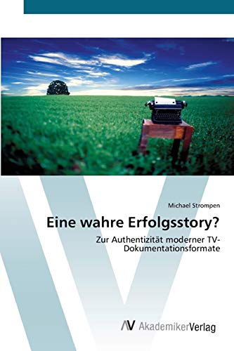 Eine wahre Erfolgsstory?: Zur Authentizität moderner TV-Dokumentationsformate