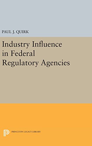 Industry Influence in Federal Regulatory Agencies (Princeton Legacy Library, Band 4663)