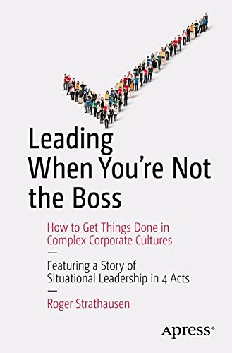 Leading When You're Not the Boss: How to Get Things Done in Complex Corporate Cultures