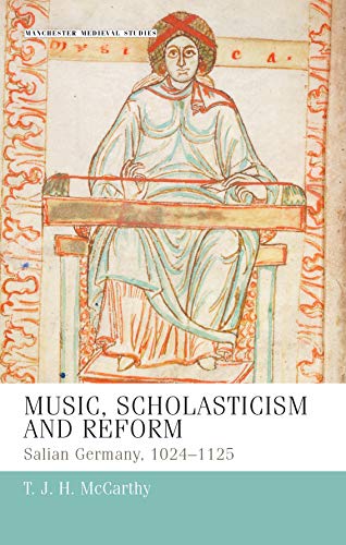 Music, Scholasticism and Reform: Salian Germany 1024-1125 (Manchester Medieval Studies)