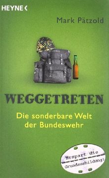 Weggetreten: Die sonderbare Welt der Bundeswehr