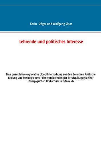 Lehrende und politisches Interesse: Eine quantitative explorative (Vor-)Untersuchung aus den Bereichen Politische Bildung und Soziologie unter den ... einer Pädagogischen Hochschule in Österreich