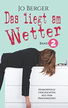 Das liegt am Wetter - Band 2: Humorvolle Geschichten aus dem Frauenalltag