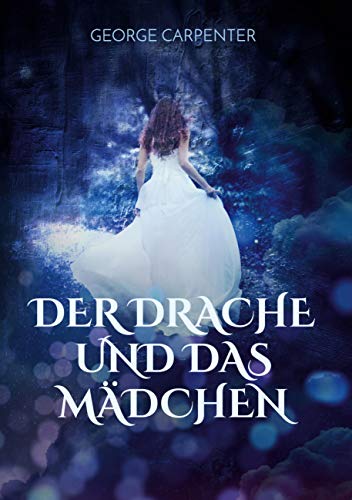 Der Drache und das Mädchen: Eine phantastische Geschichte - frei nach einer wahren Begebenheit (Über Drachen)