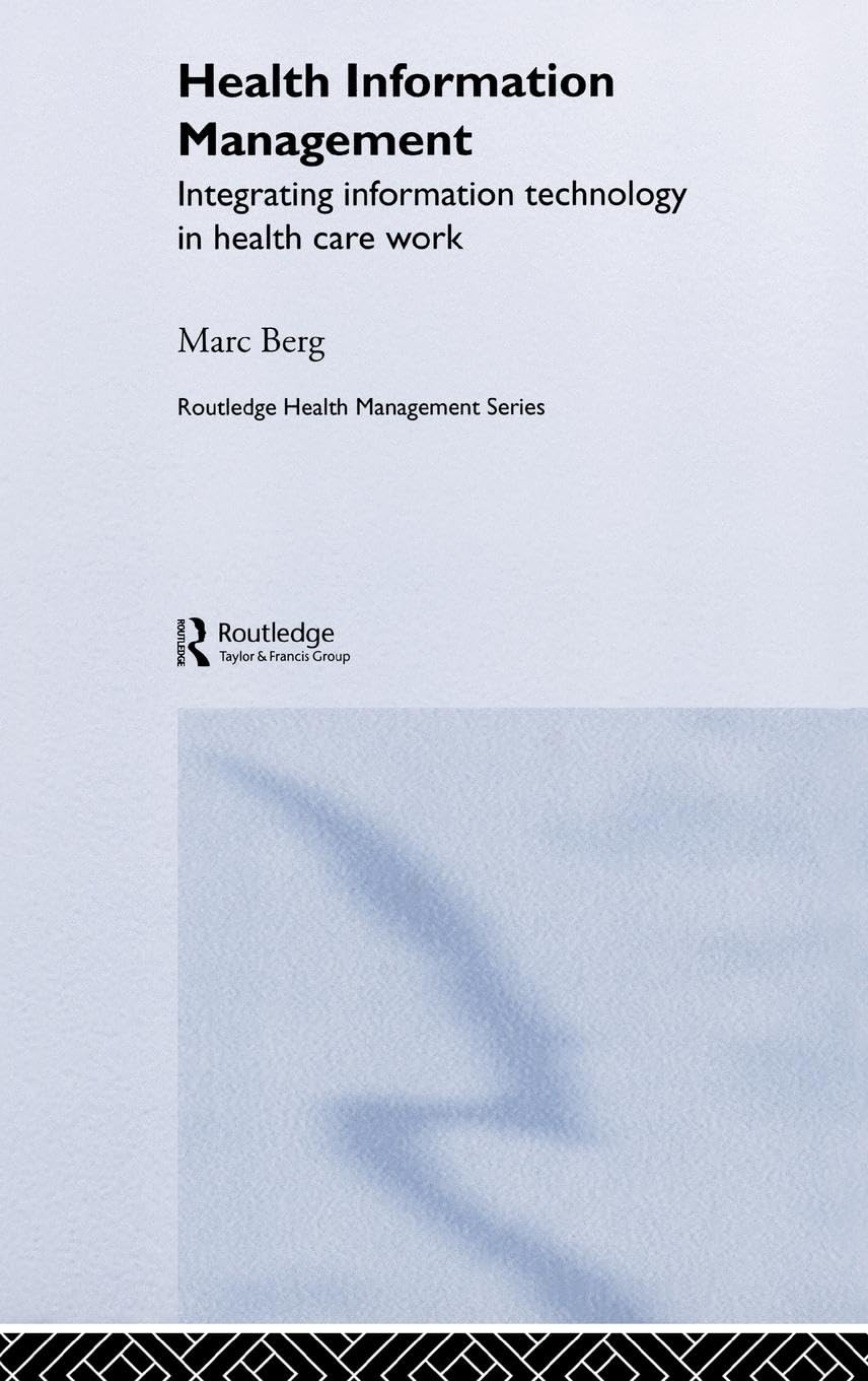 Health Information Management: Integrating Information and Communication Technology in Health Care Work (Routledge Health Management Series)