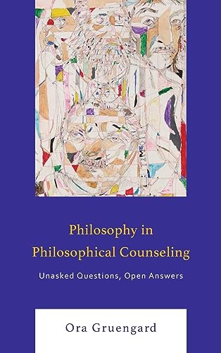 Philosophy in Philosophical Counseling: Unasked Questions, Open Answers (Philosophical Practice)
