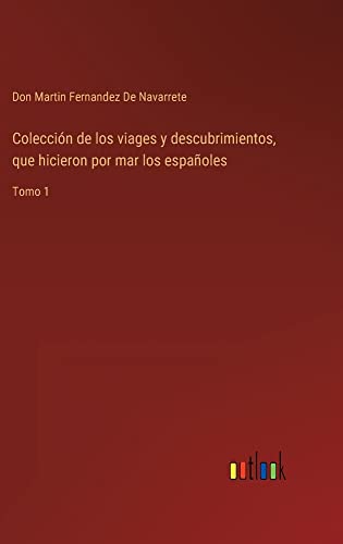 Colección de los viages y descubrimientos, que hicieron por mar los españoles: Tomo 1