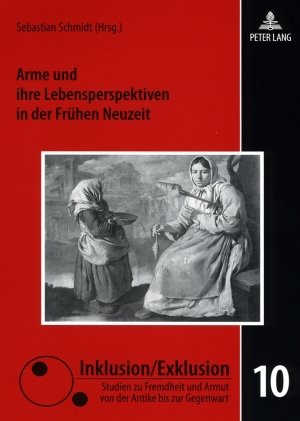 Arme und ihre Lebensperspektiven in der Frühen Neuzeit (Inklusion/Exklusion)