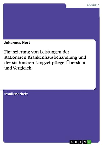 Finanzierung von Leistungen der stationären Krankenhausbehandlung und der stationären Langzeitpflege. Übersicht und Vergleich