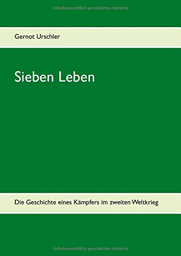 Sieben Leben: Die Geschichte eines Kämpfers im zweiten Weltkrieg
