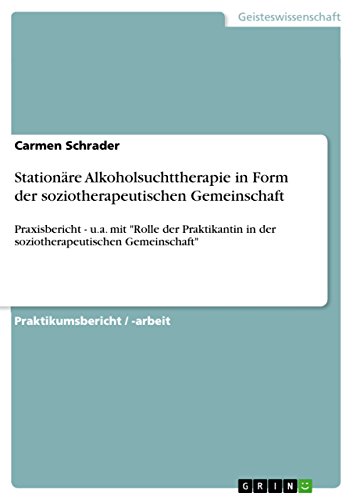 Stationäre Alkoholsuchttherapie in Form der soziotherapeutischen Gemeinschaft: Praxisbericht - u.a. mit Rolle der Praktikantin in der soziotherapeutischen Gemeinschaft