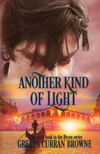 ANOTHER KIND OF LIGHT: A Biographical Novel (The Lord Byron Series, Band 6)