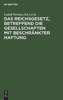 Das Reichsgesetz, betreffend die Gesellschaften mit beschränkter Haftung: Systematische Darstellung und Kommentar nebst Entwürfen von ... praktischer Anleitung für die Registerführung