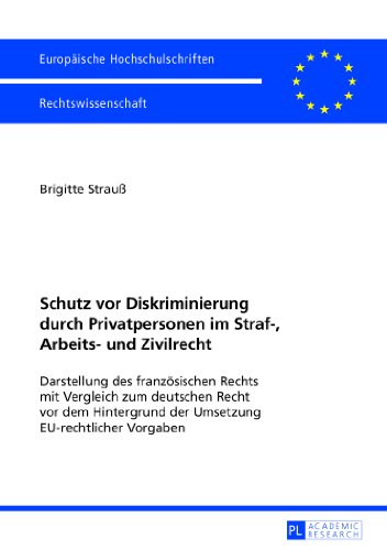Schutz vor Diskriminierung durch Privatpersonen im Straf-, Arbeits- und Zivilrecht: Darstellung des französischen Rechts mit Vergleich zum deutschen ... / Publications Universitaires Européennes)