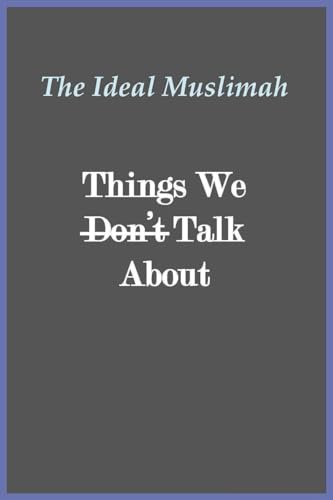 The Ideal Muslimah - Things We Don't Talk About