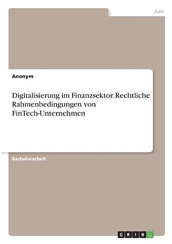 Digitalisierung im Finanzsektor. Rechtliche Rahmenbedingungen von FinTech-Unternehmen