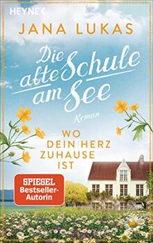 Wo dein Herz zuhause ist: Die alte Schule am See - Roman (Alte Schulhaus-Trilogie, Band 1)