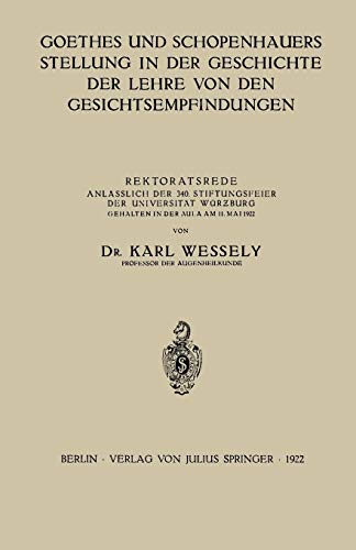 Goethes und Schopenhauers Stellung in der Geschichte der Lehre von den Gesichtsempfindungen: Rektoratsrede Anlässlich Der 340. Stiftungsfeier Der . . ... Würzburg Gehalten in der Aula am 11. Mai 1922