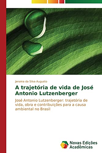 A trajetória de vida de José Antonio Lutzenberger: José Antonio Lutzenberger: trajetória de vida, obra e contribuições para a causa ambiental no Brasil