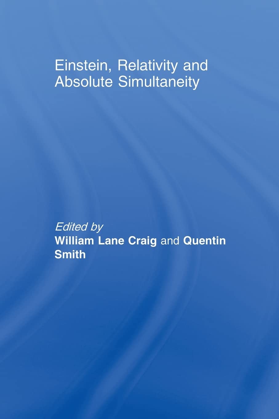 Einstein, Relativity and Absolute Simultaneity (Routledge Studies in Contemporary Philosophy)