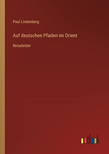 Auf deutschen Pfaden im Orient: Reisebilder